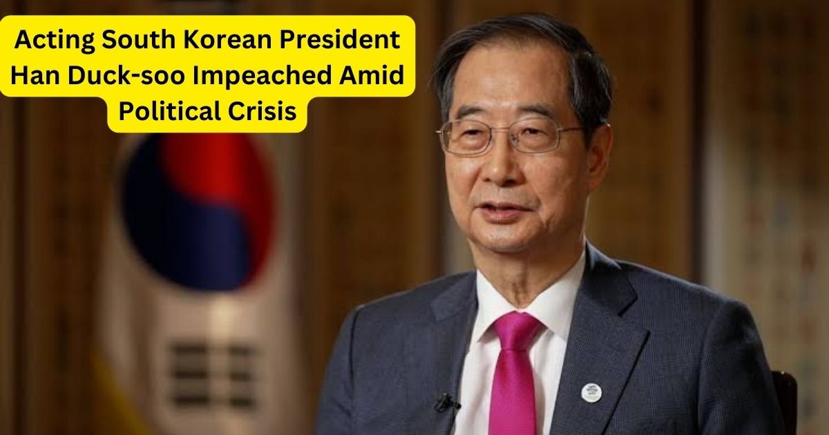 Acting South Korean President Han Duck-soo Impeached Amid Political Crisis