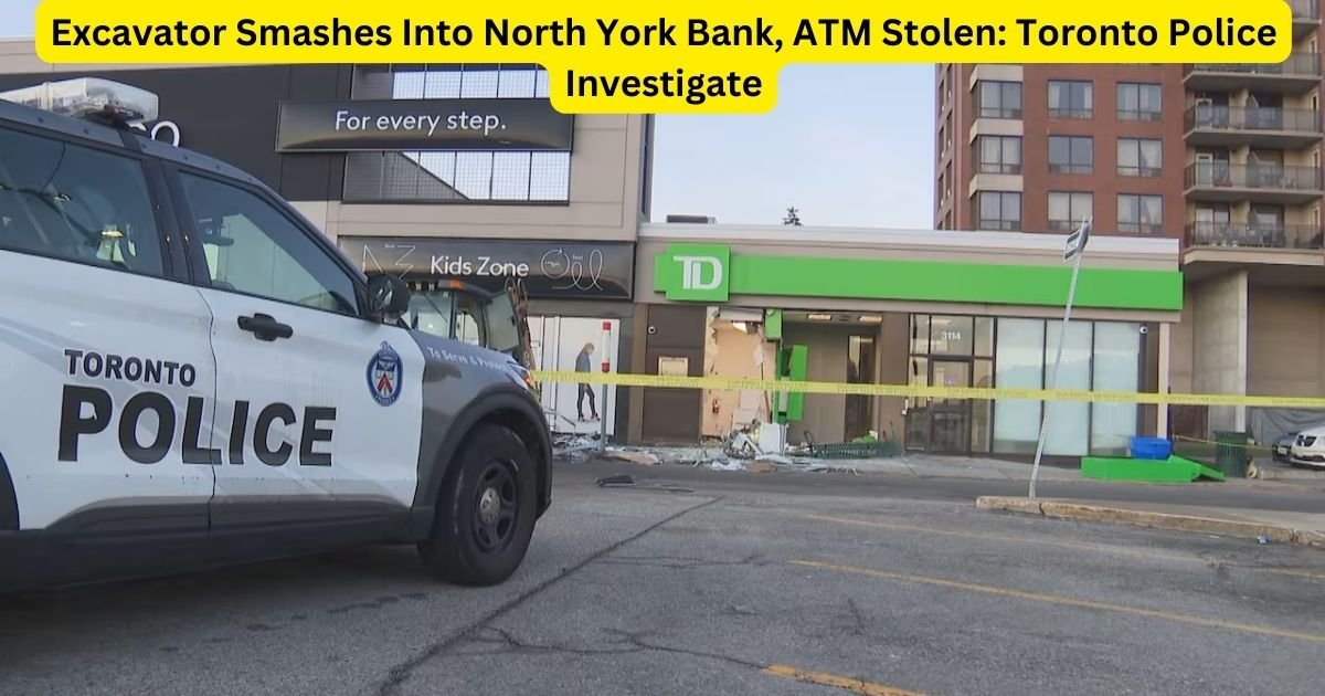 Excavator Smashes Into North York Bank, ATM Stolen: Toronto Police Investigate