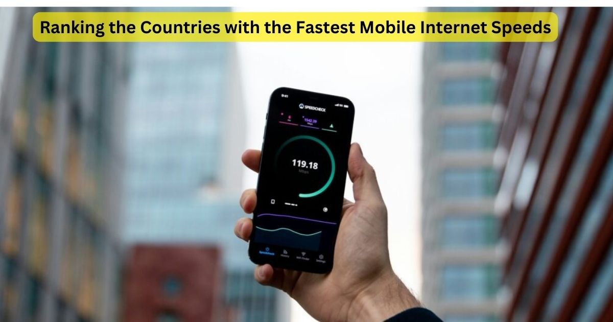 Ranking the Countries with the Fastest Mobile Internet Speeds