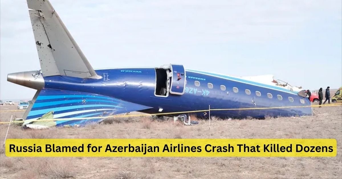 Russia Blamed for Azerbaijan Airlines Crash That Killed Dozens