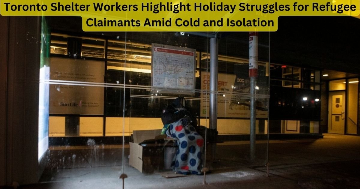 Toronto Shelter Workers Highlight Holiday Struggles for Refugee Claimants Amid Cold and Isolation