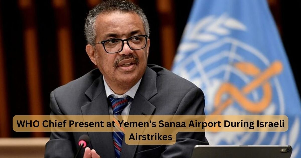 WHO Chief Present at Yemen's Sanaa Airport During Israeli Airstrikes