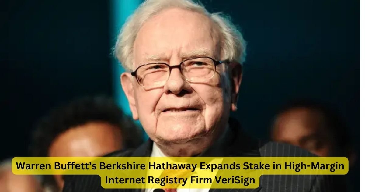 Warren Buffett’s Berkshire Hathaway Expands Stake in High-Margin Internet Registry Firm VeriSign