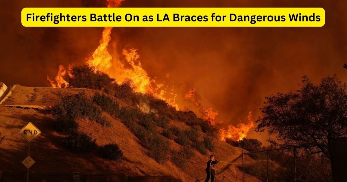 Firefighters Battle On as LA Braces for Dangerous Winds