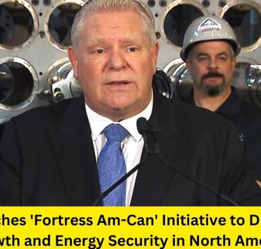 Ontario Launches 'Fortress Am-Can' Initiative to Drive Economic Growth and Energy Security in North America