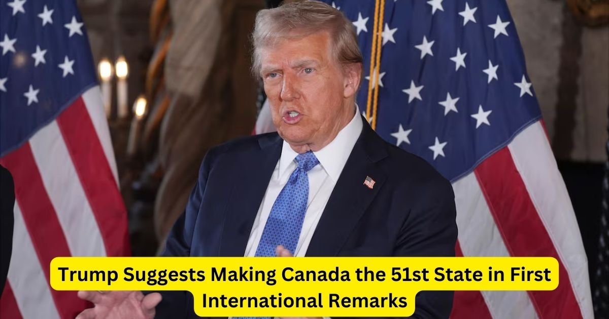 Trump Suggests Making Canada the 51st State in First International Remarks